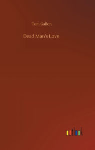 Title: Dead Man's Love, Author: Tom Gallon