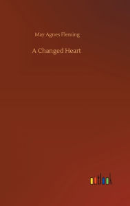 Title: A Changed Heart, Author: May Agnes Fleming