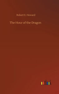 Title: The Hour of the Dragon, Author: Robert E. Howard