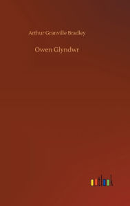 Title: Owen Glyndwr, Author: Arthur Granville Bradley