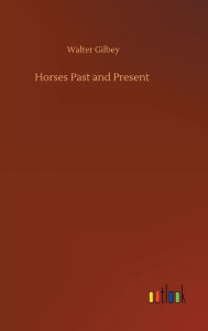 Title: Horses Past and Present, Author: Walter Gilbey