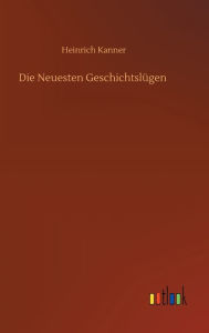 Title: Die Neuesten Geschichtslügen, Author: Heinrich Kanner