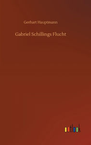 Title: Gabriel Schillings Flucht, Author: Gerhart Hauptmann