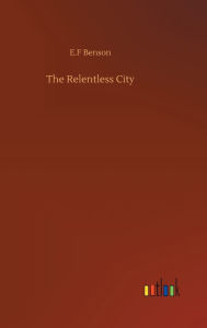 Title: The Relentless City, Author: E.F Benson