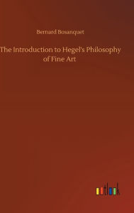 Title: The Introduction to Hegel's Philosophy of Fine Art, Author: Bernard Bosanquet