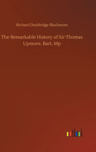 The Remarkable History of Sir Thomas Upmore, Bart, Mp