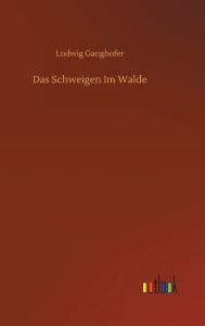 Title: Das Schweigen Im Walde, Author: Ludwig Ganghofer