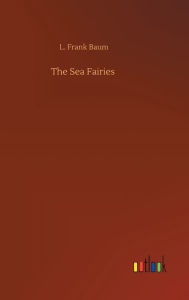 Title: The Sea Fairies, Author: L. Frank Baum