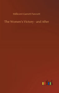 Title: The Women's Victory - and After, Author: Millicent Garrett Fawcett