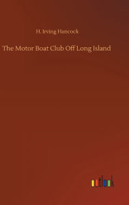 Title: The Motor Boat Club Off Long Island, Author: H. Irving Hancock