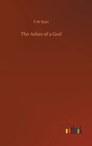 Title: The Ashes of a God, Author: F.W Bain