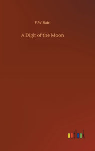 Title: A Digit of the Moon, Author: F.W Bain