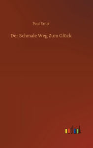 Title: Der Schmale Weg Zum Glück, Author: Paul Ernst