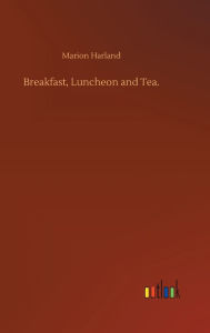 Title: Breakfast, Luncheon and Tea., Author: Marion Harland