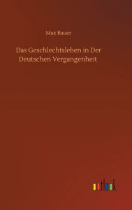 Title: Das Geschlechtsleben in Der Deutschen Vergangenheit, Author: Max Bauer