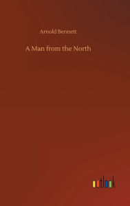 Title: A Man from the North, Author: Arnold Bennett