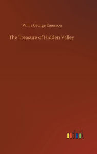 Title: The Treasure of Hidden Valley, Author: Willis George Emerson