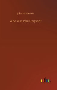 Title: Who Was Paul Grayson?, Author: John Habberton