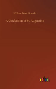 Title: A Confession of St. Augustine, Author: William Dean Howells