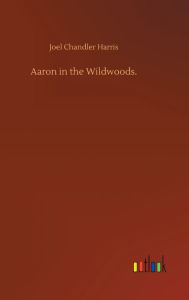 Title: Aaron in the Wildwoods., Author: Joel Chandler Harris
