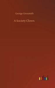 Title: A Society Clown, Author: George Grossmith