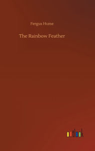 Title: The Rainbow Feather, Author: Fergus Hume