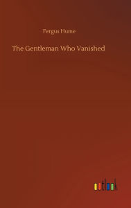 Title: The Gentleman Who Vanished, Author: Fergus Hume