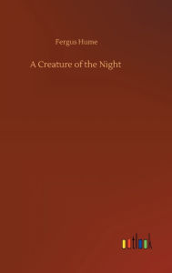 Title: A Creature of the Night, Author: Fergus Hume
