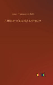 Title: A History of Spanish Literature, Author: James Fitzmaurice-Kelly