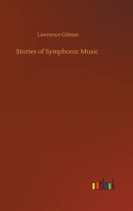 Title: Stories of Symphonic Music, Author: Lawrence Gilman