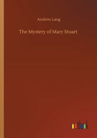 Title: The Mystery of Mary Stuart, Author: Andrew Lang