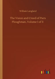 Title: The Vision and Creed of Piers Ploughman, Volume I of II, Author: William Langland