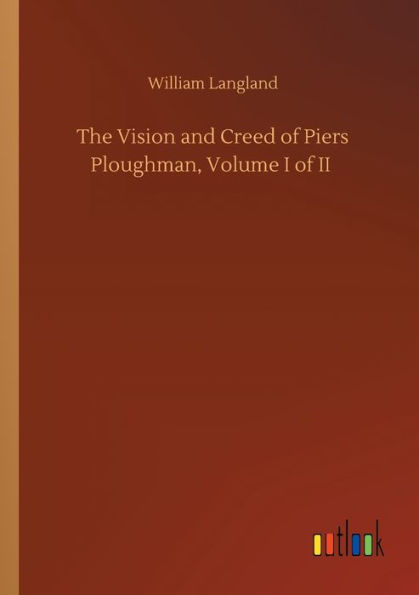 The Vision and Creed of Piers Ploughman, Volume I II