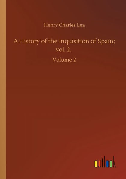 A History of the Inquisition Spain; vol. 2,: Volume 2