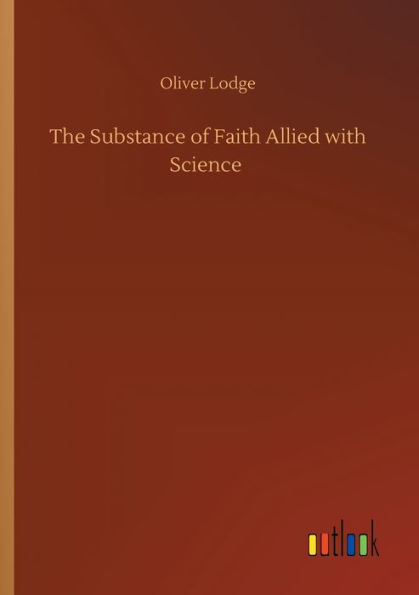 The Substance of Faith Allied with Science