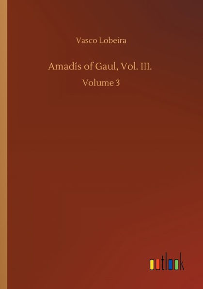 Amadï¿½s of Gaul, Vol. III.: Volume 3