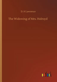 Title: The Widowing of Mrs. Holroyd, Author: D. H. Lawrence