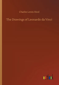 Title: The Drawings of Leonardo da Vinci, Author: Charles Lewis Hind