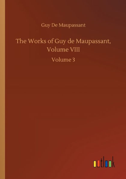 The Works of Guy de Maupassant, Volume VIII: Volume 3