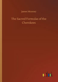 Title: The Sacred Formulas of the Cherokees, Author: James Mooney