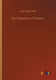 Title: The Subjection of Women, Author: John Stuart Mill