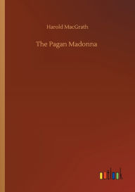 Title: The Pagan Madonna, Author: Harold Macgrath