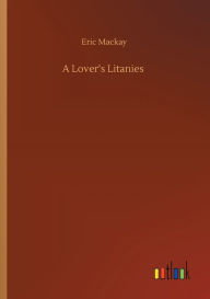 Title: A Lover's Litanies, Author: Eric Mackay