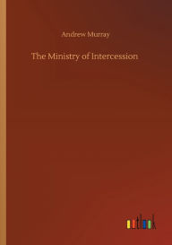 Title: The Ministry of Intercession, Author: Andrew Murray