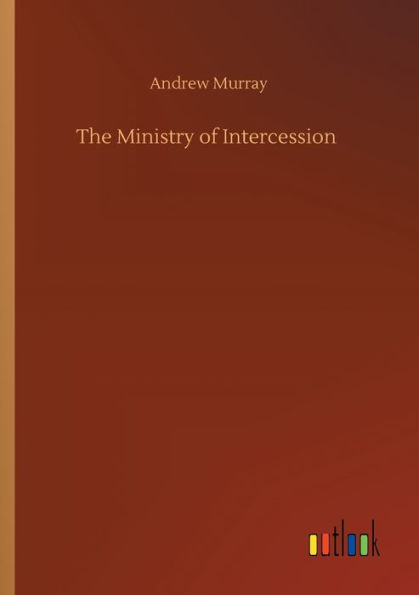 The Ministry of Intercession by Andrew Murray, Paperback | Barnes & Noble®