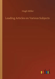 Title: Leading Articles on Various Subjects, Author: Hugh Miller