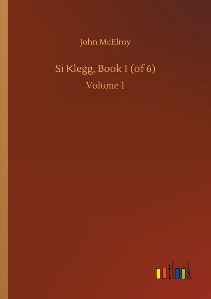 Si Klegg, Book 1 (of 6): Volume