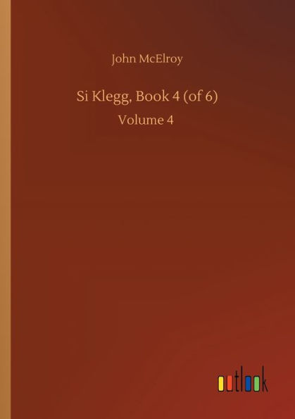 Si Klegg, Book 4 (of 6): Volume