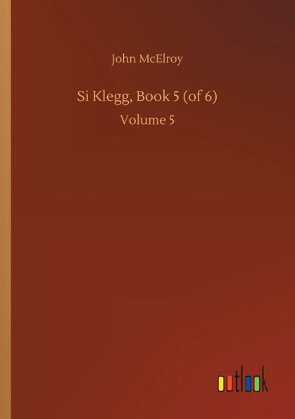 Si Klegg, Book 5 (of 6): Volume