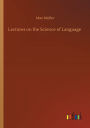 Lectures on the Science of Language